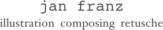 jan franz
illustration  composing  retusche
